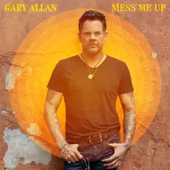 Mess Me Up - Single by Gary Allan album reviews, ratings, credits
