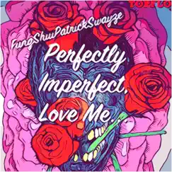 Perfectly Imperfect, Love Me... by FungShuiPratrickSwayze album reviews, ratings, credits