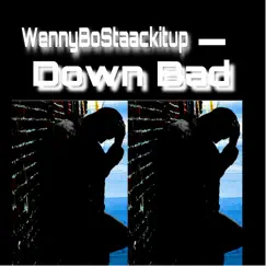 Down Bad - Single by WennyBoStaackitup album reviews, ratings, credits
