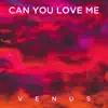 Can You Love Me - Single album lyrics, reviews, download