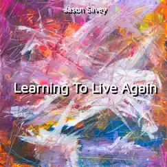Learning to Live Again by Jason Silvey album reviews, ratings, credits