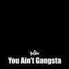 You Ain't Gangsta (feat. TLT & PopKone) - Single album lyrics, reviews, download