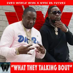 What They Talking Bout (feat. Euro World Wide & Nyce Da Future) Song Lyrics