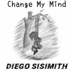 Change My Mind - Single by DIEGO SISIMITH album reviews, ratings, credits
