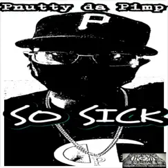 So Sick - Single by P Nutty Da Pimp album reviews, ratings, credits
