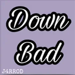 Down Bad - Single by J4RR0D album reviews, ratings, credits
