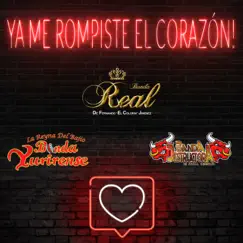 Ya Me Rompiste el Corazón (feat. Banda Yurirense & Banda Destructora) - Single by Banda Real de Fernando 
