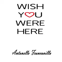 Wish You Were Here - Single by Antonello Francavilla album reviews, ratings, credits