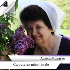 Cu Putetrea Minții Mele by Aurica Murășan album reviews, ratings, credits