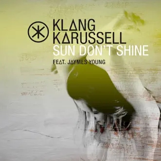 Sun Don't Shine (Extended Mix) [feat. Jaymes Young] - Single by Klangkarussell album download