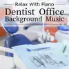 Relax with Piano - Dentist Office Background Music album lyrics, reviews, download