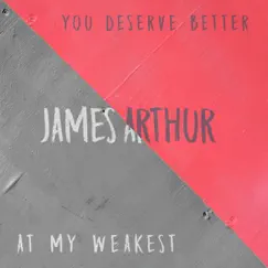 You Deserve Better / At My Weakest - Single by James Arthur album reviews, ratings, credits