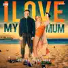 I Love My Mum (Original Motion Picture Soundtrack) album lyrics, reviews, download