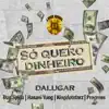 Só Quero Dinheiro (feat. Don Spida, Hasani Yung, KingDotStarz & Progress) - Single album lyrics, reviews, download