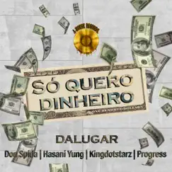 Só Quero Dinheiro (feat. Don Spida, Hasani Yung, KingDotStarz & Progress) - Single by DaLugar album reviews, ratings, credits