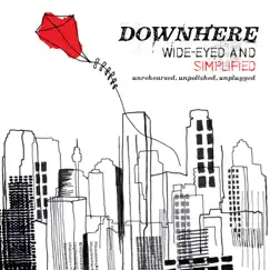 Wide-Eyed and Simplified: Unrehearsed, Unpolished, Unplugged by Downhere album reviews, ratings, credits
