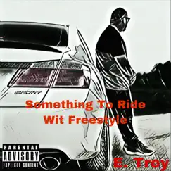 Something to Ride Wit Freestyle - Single by E. Troy album reviews, ratings, credits