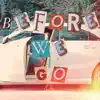 Before We Go - Single album lyrics, reviews, download