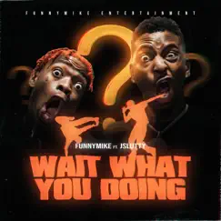 Wait What You Doing (feat. Jslutty) - Single by FunnyMike album reviews, ratings, credits
