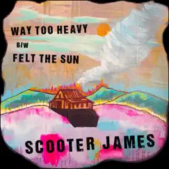 Way Too Heavy B/W Felt the Sun - Single by Scooter James album reviews, ratings, credits