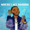Wheres My Bradda - Single album lyrics, reviews, download