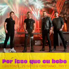 Por Isso Que Eu Bebo - Single by Luis Fonsi, Zé Neto & Cristiano & Thyy album reviews, ratings, credits