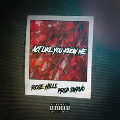 Act Like You Know Me (feat. Swrvo) - Single by Rose Hills album reviews, ratings, credits