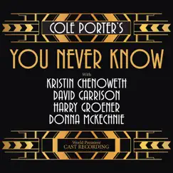 You Never Know (2017 World Premiere Cast Recording) by Cole Porter, Kristin Chenoweth, David Garrison, Harry Groener & Donna McKechnie album reviews, ratings, credits