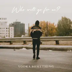 Who Will Go for Us? - Single by Vodka Something album reviews, ratings, credits