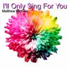 I'll Only Sing for You - Single album lyrics, reviews, download