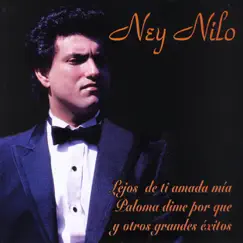 Ney Nilo, Lejos de Tí Amada Mia, Paloma Dime Porque? y Otros Grandes Exitos. by Ney Nilo album reviews, ratings, credits