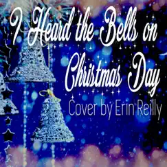 I Heard the Bells on Christmas Day - Single by Erin Reilly album reviews, ratings, credits