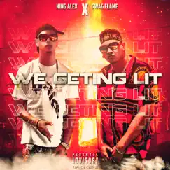 We Geting Lit (feat. Swag Flame) - Single by King Alex album reviews, ratings, credits