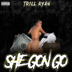 She Gon Go - Single by Trill Ryan album reviews, ratings, credits