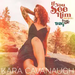 If You See Him (Remix) [feat. D2G] - Single by Kara Cavanaugh album reviews, ratings, credits