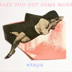 Take You Out Some More - Single by Ekaps album reviews, ratings, credits