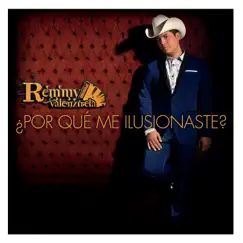 ¿Por Qué Me Ilusionaste? - Single by Remmy Valenzuela album reviews, ratings, credits