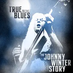 True to the Blues: The Johnny Winter Story by Johnny Winter album reviews, ratings, credits