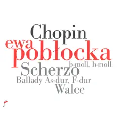 Chopin: Scherzo in B Minor, B-Flat Minor, Ballades, Waltzes by Ewa Poblocka album reviews, ratings, credits