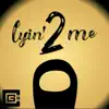 Lyin' 2 Me song lyrics