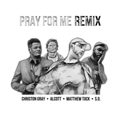 Pray for Me Remix - Single (feat. Christon Gray & So) - Single by Matthew Tuck & Alcott album reviews, ratings, credits