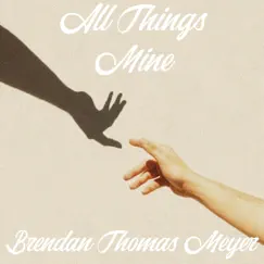 All Things Mine (feat. Tre Michaels) - Single by Brendan Thomas Meyer album reviews, ratings, credits