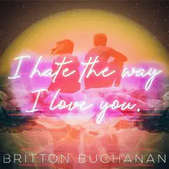I Hate the Way I Love You - Single by Britton Buchanan album reviews, ratings, credits
