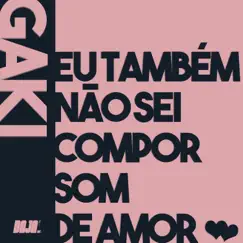 Eu Também Não Sei Compor Som de Amor - Single by Gaki album reviews, ratings, credits