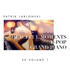 Peaceful Moments K-Pop: Grand Piano, Volume. 1 - EP by Patrik Jablonski album reviews, ratings, credits