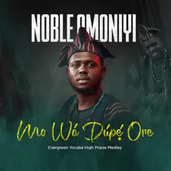 Mo Wa Dupe Ore (Evergreen Yoruba High Praise Medley) - EP by Noble Omoniyi album reviews, ratings, credits
