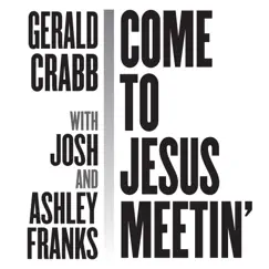 Come to Jesus Meetin' - Single by Gerald Crabb, Josh & Ashley & Franks album reviews, ratings, credits