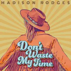 Don't Waste My Time - Single by Madison Rodges album reviews, ratings, credits