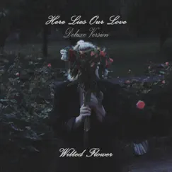 Here Lies Our Love (Deluxe Version) by Wilted Flower album reviews, ratings, credits