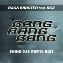 Bang Bang Bang (feat. DCX) [Shine Djs Remix Edit] - Single by Bass Boosted album reviews, ratings, credits